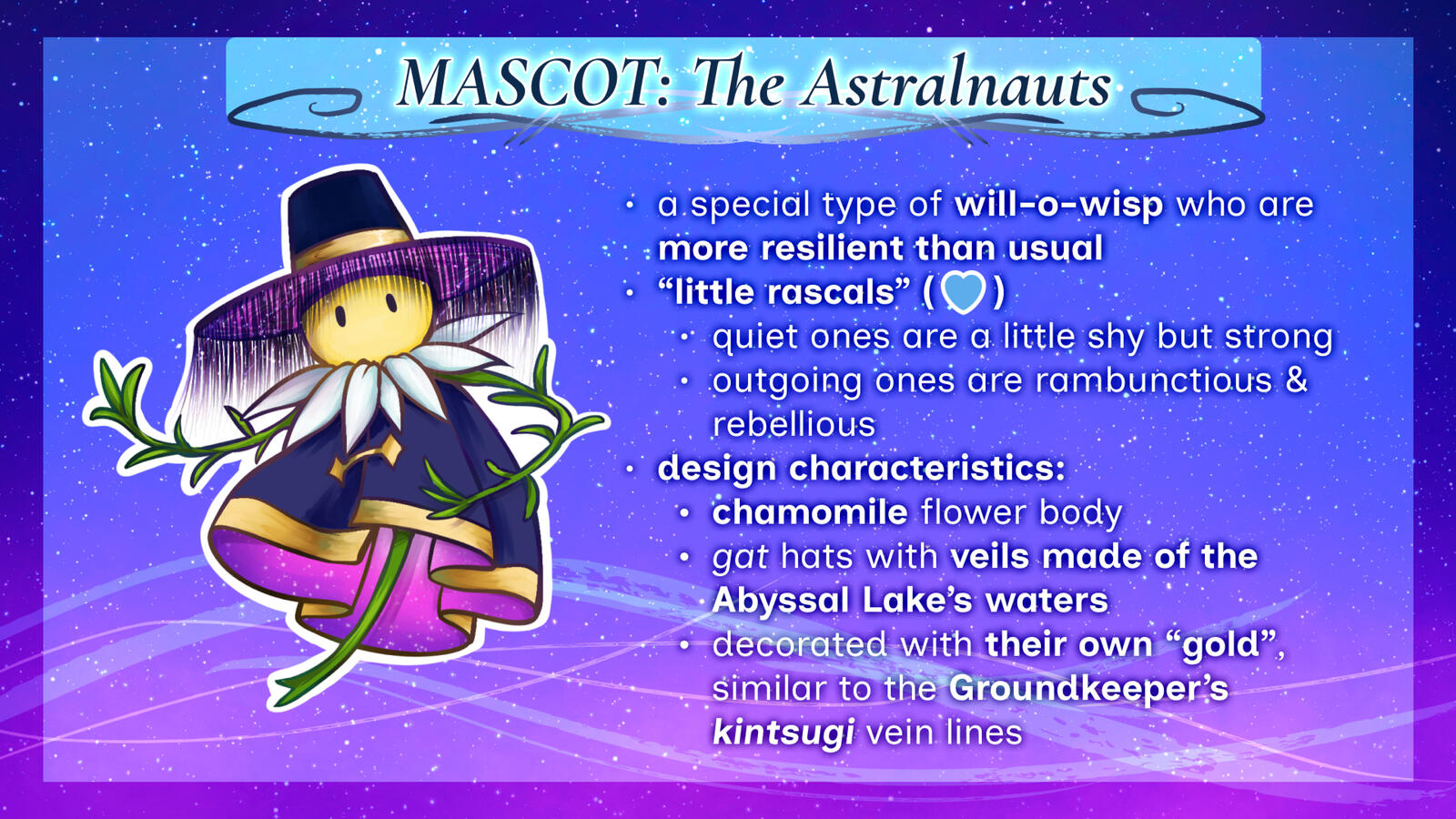 The Astralnauts: a special type of will-o-wisp who are more resilient than usual. Endearingly called "little rascals" by the Groundskeeper, the quiet ones are a little shy, but equally strong as their more out-going and rambunctious peers. Design character